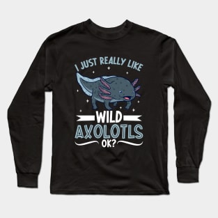 I just really like my Wild Axolotl Long Sleeve T-Shirt